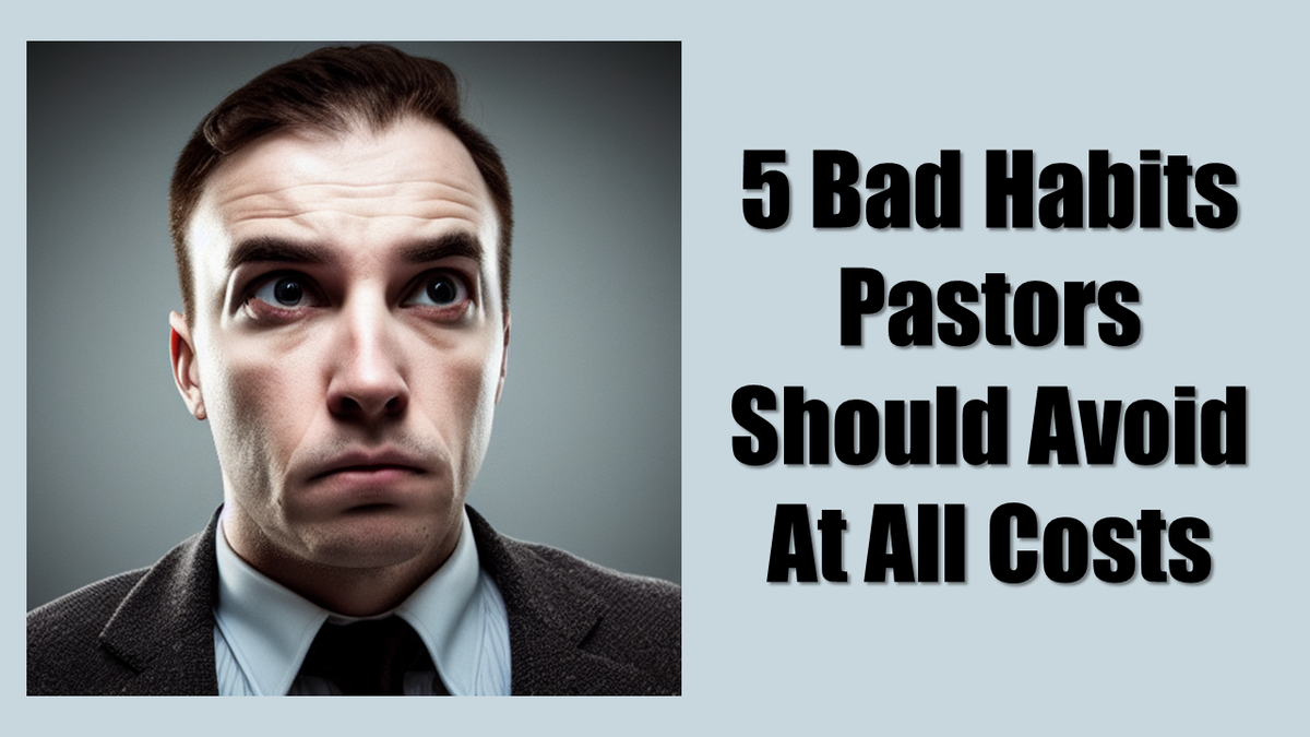 5 Bad Habits Pastors Should Avoid At All Costs The Pastor's Helper