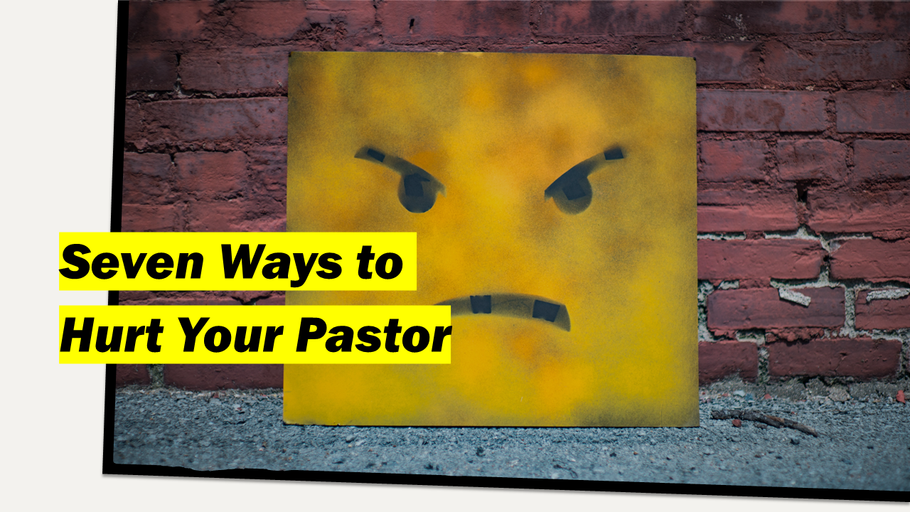 Seven Ways to Hurt Your Pastor