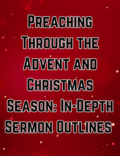 Preaching Through the Advent and Christmas Season: In-Depth Sermon Outlines