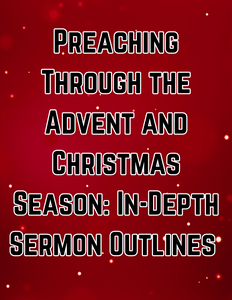 Preaching Through the Advent and Christmas Season: In-Depth Sermon Outlines