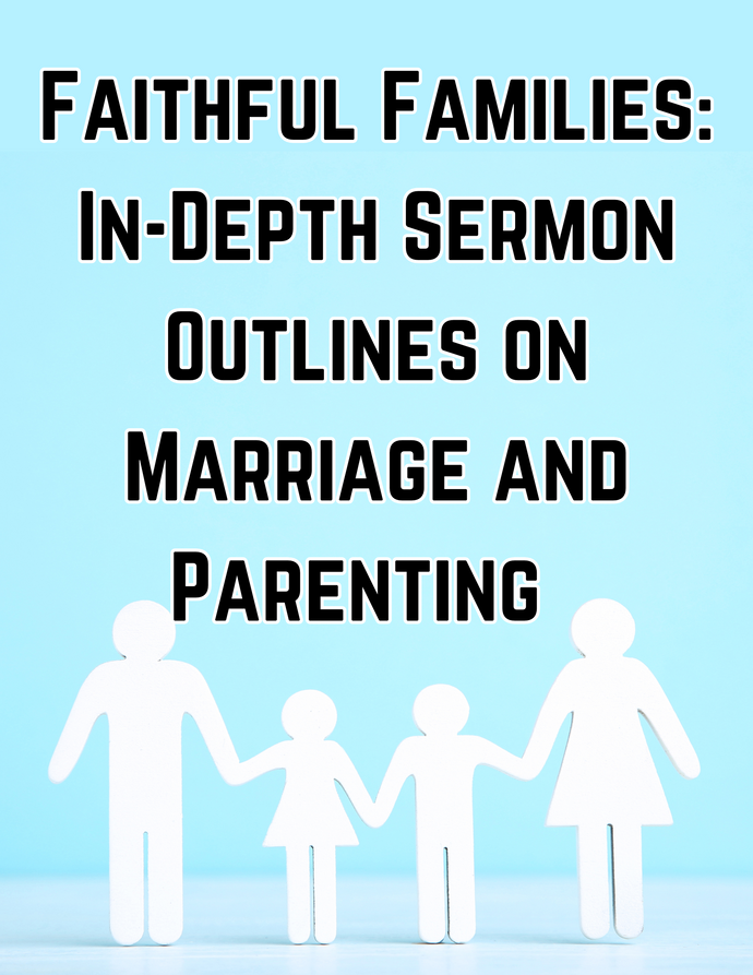 Faithful Families: In-Depth Sermon Outlines on Marriage and Parenting