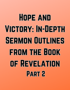 Hope and Victory: In-Depth Sermon Outlines from the Book of Revelation (Part 2)