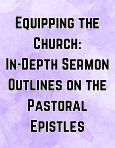 Equipping the Church: In-Depth Sermon Outlines on the Pastoral Epistles